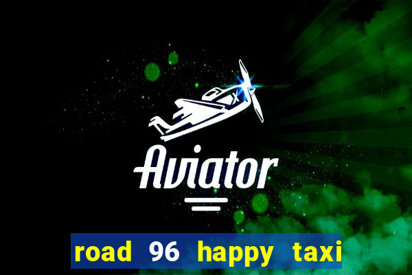 road 96 happy taxi security call password